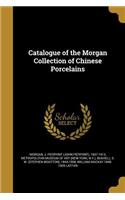 Catalogue of the Morgan Collection of Chinese Porcelains