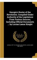 Georgia's Roster of the Revolution. Compiled Under Authority of the Legislature From Various Sources, Including Official Documents ... by Lucian Lamar Knight