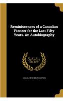 Reminiscences of a Canadian Pioneer for the Last Fifty Years. an Autobiography