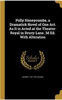 Polly Honeycombe, a Dramatick Novel of One Act. As It is Acted at the Theatre-Royal in Drury-Lane. 3d Ed. With Alteration: (English)