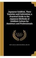 Japanese Goldfish, Their Varieties and Cultivation; a Practical Guide to the Japanese Methods of Goldfish Culture for Amateurs and Professionals