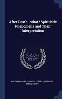 AFTER DEATH--WHAT? SPIRITISTIC PHENOMENA