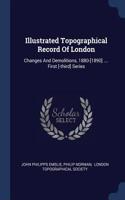 Illustrated Topographical Record Of London: Changes And Demolitions, 1880-[1890] .... First [-third] Series