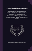 Voice in the Wilderness: Being a Plea for the Restoration of Primitive Christianity: Addressed to the Bishops of the Anglo-American Communion and Through Them to the English