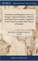 Translations and Paraphrases of Several Passages of Sacred Scripture, Collected and Prepared by a Committee Appointed by the General Assembly of the Church of Scotland