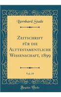 Zeitschrift Für Die Alttestamentliche Wissenschaft, 1899, Vol. 19 (Classic Reprint)