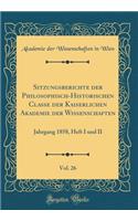 Sitzungsberichte Der Philosophisch-Historischen Classe Der Kaiserlichen Akademie Der Wissenschaften, Vol. 26: Jahrgang 1858, Heft I Und II (Classic Reprint)
