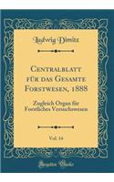Centralblatt Für Das Gesamte Forstwesen, 1888, Vol. 14: Zugleich Organ Für Forstliches Versuchswesen (Classic Reprint)