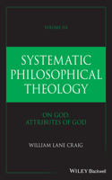 Systematic Philosophical Theology, Volume 2a