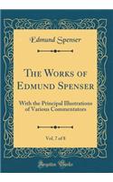 The Works of Edmund Spenser, Vol. 7 of 8: With the Principal Illustrations of Various Commentators (Classic Reprint)