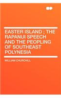 Easter Island; The Rapanui Speech and the Peopling of Southeast Polynesia: (English)