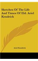 Sketches Of The Life And Times Of Eld. Ariel Kendrick