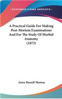 Practical Guide For Making Post-Mortem Examinations And For The Study Of Morbid Anatomy (1873)