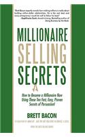 Millionaire Selling Secrets: How to Become a Millionaire Now by Using These Ten Simple, Fast, Easy, Proven Secrets of Persuasion!