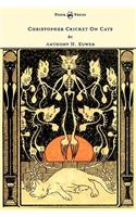 Christopher Cricket On Cats - With Observations And Deductions For The Enlightenment Of The Human Race From Infancy To Maturity And Even Old Age