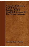 A Concise Dictionary, English-Persian; Together With A Simplified Grammar Of The Persian Language