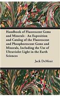 Handbook of Fluorescent Gems and Minerals - An Exposition and Catalog of the Fluorescent and Phosphorescent Gems and Minerals, Including the Use of Ultraviolet Light in the Earth Sciences