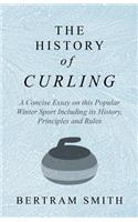 History of Curling - A Concise Essay on this Popular Winter Sport Including its History, Principles and Rules
