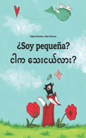 Soy pequeña? &#4100;&#4139;&#4096; &#4126;&#4145;&#4152;&#4100;&#4122;&#4154;&#4124;&#4140;&#4152;?: Libro infantil ilustrado español-birmano (Edición bilingüe)