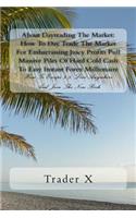 About Daytrading The Market: How To Day Trade The Market For Embarrassing Juicy Profits Pull Massive Piles Of Hard Cold Cash To Easy Instant Forex Millionaire: How To Escape 9-5