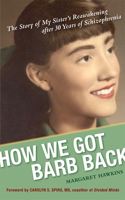 How We Got Barb Back: The Story of My Sister's Reawakening After 30 Years of Schizophrenia