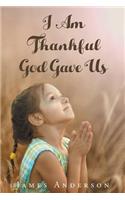 I Am Thankful God Gave Us