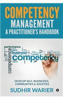 Competency Managementa Practitioner's Handbook: Develop Self, Businesses, Communities & Societies