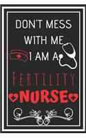 Don't Mess With Me I Am A Fertility Nurse
