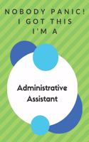 Nobody Panic! I Got This I'm A Administrative Assistant