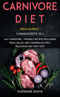 Carnivore Diet: MEGA BUNDLE - 3 Manuscripts in 1 - 120+ Carnivore - friendly recipes including pizza, side dishes, and casseroles for a delicious and tasty diet