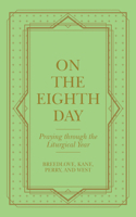 On the Eighth Day: Praying Through the Liturgical Year