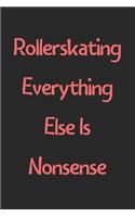 Rollerskating Everything Else Is Nonsense: Lined Journal, 120 Pages, 6 x 9, Funny Rollerskating Gift Idea, Black Matte Finish (Rollerskating Everything Else Is Nonsense Journal)