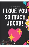 I love you so much Jacob Notebook Gift For Men and Boys