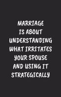 Marriage Is About Understanding What Irritates Your Spouse And Using It Strategically: Funny Notebook For Coworkers for the Office - Blank Lined Journal Mens Gag Gifts For Women