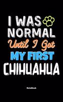 I Was Normal Until I Got My First Chihuahua Notebook - Chihuahua Dog Lover and Pet Owner: Lined Notebook / Journal Gift, 120 Pages, 6x9, Soft Cover, Matte Finish