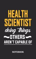 Health Scientist Doing Things Others Aren't Capable of Notebook: 6x9 inches - 110 ruled, lined pages - Greatest Passionate Office Job Journal Utility - Gift, Present Idea