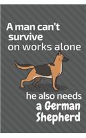 man can't survive on works alone he also needs a German Shepherd: For German Shepherd Dog Fans