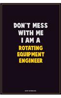 Don't Mess With Me, I Am A Rotating Equipment Engineer: Career Motivational Quotes 6x9 120 Pages Blank Lined Notebook Journal