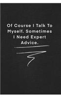 Of Course I Talk To Myself. Sometimes I Need Expert Advice.