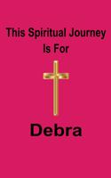 This Spiritual Journey Is For Debra: Your personal notebook to help with your spiritual journey