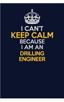 I Can't Keep Calm Because I Am An Drilling Engineer