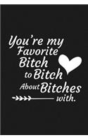 You're My Favorite Bitch To Bitch About Bitches With
