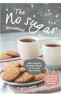 No sugar Breakfast Cookbook: Make Healthy Breakfast Meals for You and Your Family with These Exceptional No Sugar Recipes