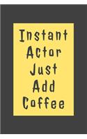 Instant Actor: Just Add Coffee - Funny Acting Quote - Lined Journal - Unique Acting Gifts Idea