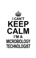 I Can't Keep Calm I'm A Microbiology Technologist: Original Microbiology Technologist Notebook, Microbiology Techno Worker Journal Gift, Diary, Doodle Gift or Notebook - 6 x 9 Compact Size, 109 Blank