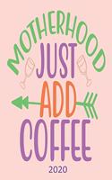 Motherhood Just Add Coffee - 2020