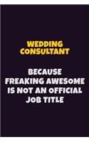 Wedding Consultant, Because Freaking Awesome Is Not An Official Job Title: 6X9 Career Pride Notebook Unlined 120 pages Writing Journal