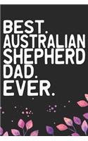 Best Australian Shepherd Dad Ever: Cool Australian Shepherd Dog Journal Notebook - Australian Shepherd Puppy Lover Gifts - Funny Australian Shepherd Dog Notebook - Australian Shepherd