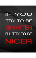 If you try to be smarter. I'll try to be nicer.: Composition Notebook Jottings Drawings Black Background White Text Design - Large 8.5 x 11 inches - 110 Pages notebooks and journals, for Minimal De
