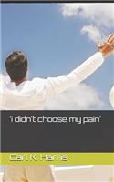 'i Didn't Choose My Pain'